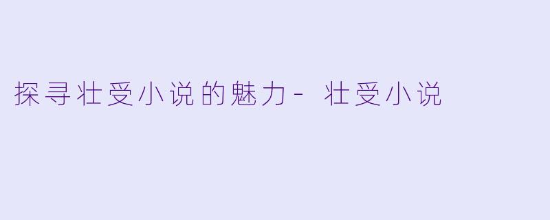 探寻壮受小说的魅力-壮受小说