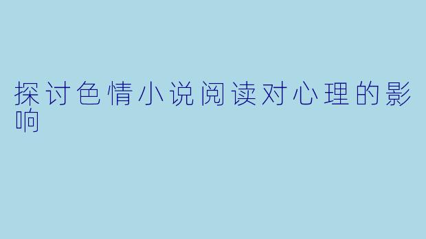 探讨色情小说阅读对心理的影响