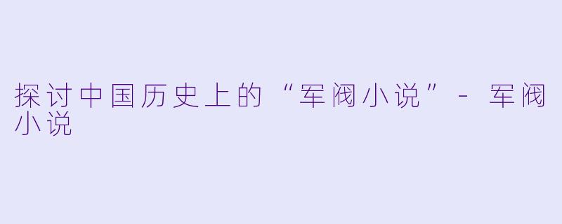 探讨中国历史上的“军阀小说”-军阀小说
