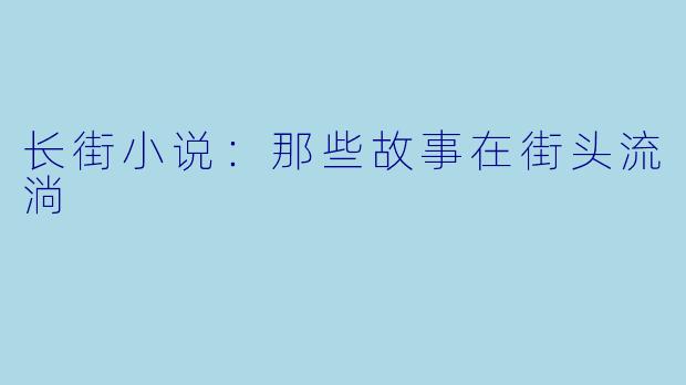 长街小说：那些故事在街头流淌