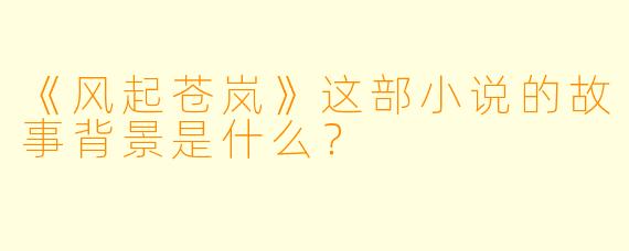 《风起苍岚》这部小说的故事背景是什么？
