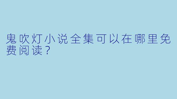 鬼吹灯小说全集可以在哪里免费阅读？