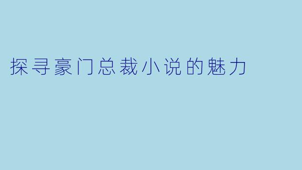 探寻豪门总裁小说的魅力