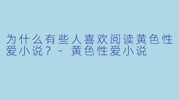 为什么有些人喜欢阅读黄色性爱小说？