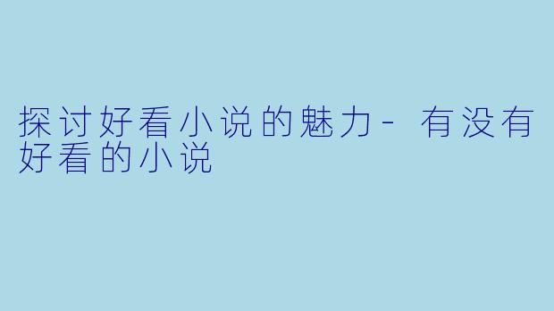 探讨好看小说的魅力-有没有好看的小说