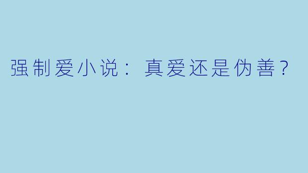 强制爱小说：真爱还是伪善？