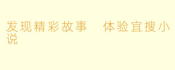 发现精彩故事 体验宜搜小说