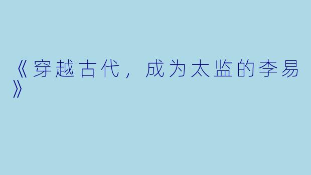 《穿越古代，成为太监的李易》
