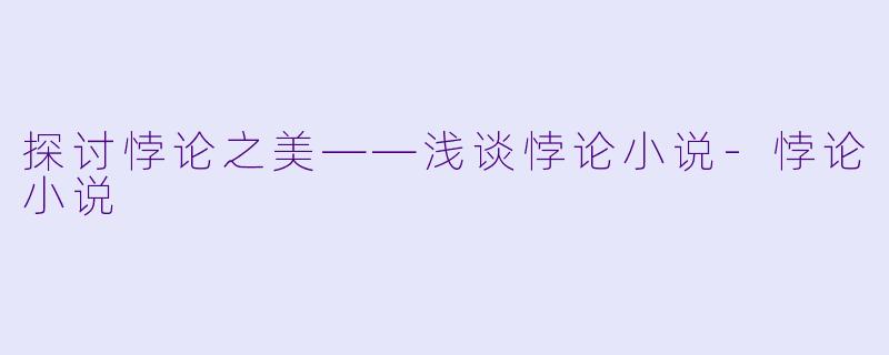 探讨悖论之美——浅谈悖论小说-悖论小说