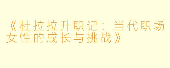 《杜拉拉升职记：当代职场女性的成长与挑战》
