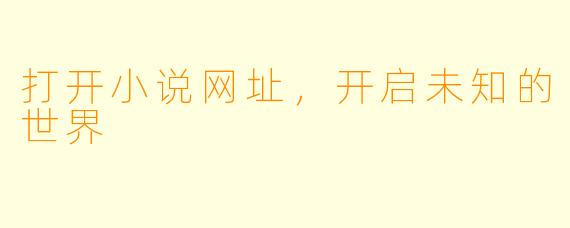 打开小说网址，开启未知的世界