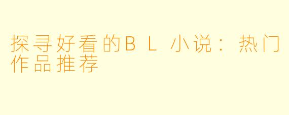 探寻好看的BL小说：热门作品推荐