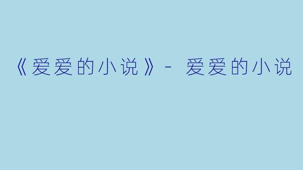 《爱爱的小说》-爱爱的小说