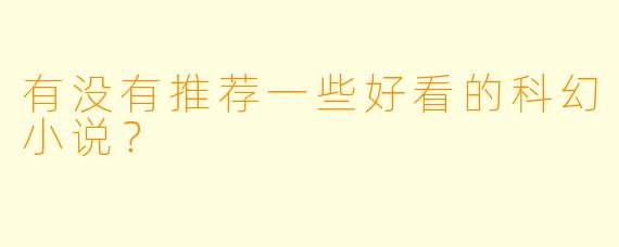 有没有推荐一些好看的科幻小说？