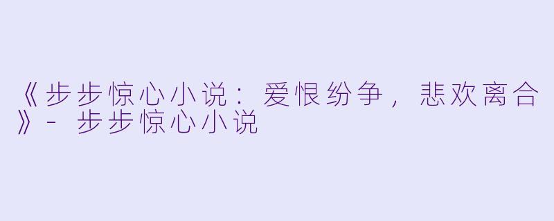 《步步惊心小说：爱恨纷争，悲欢离合》-步步惊心小说