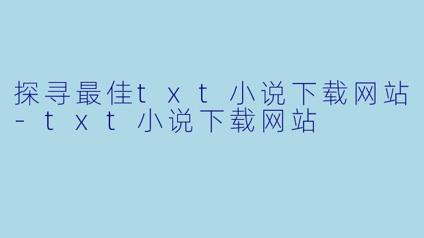 探寻最佳txt小说下载网站-txt小说下载网站