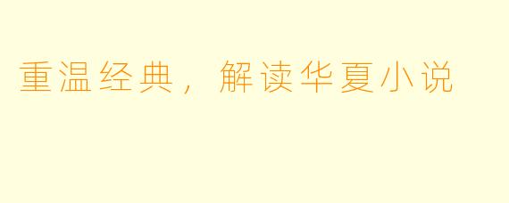 重温经典，解读华夏小说