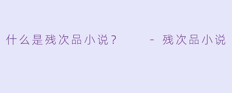什么是残次品小说？  