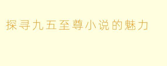 探寻九五至尊小说的魅力