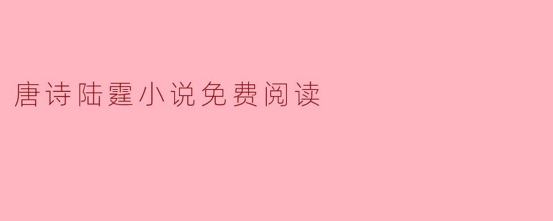 唐诗陆霆小说在哪里可以免费阅读？