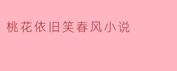 桃花依旧笑春风小说