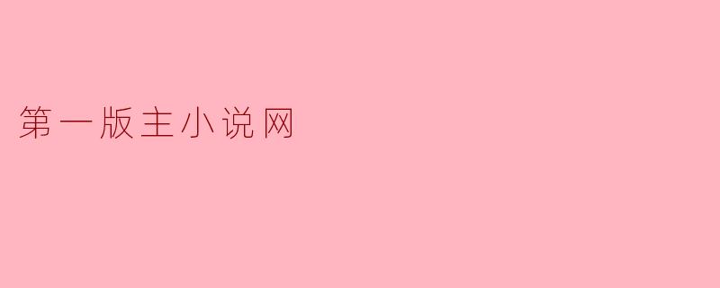 第一版主小说网上有哪些类型的小说可以阅读？