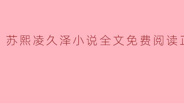 苏熙凌久泽小说全文免费阅读正版