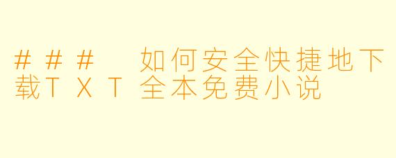 ### 如何安全快捷地下载TXT全本免费小说