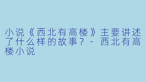 小说《西北有高楼》主要讲述了什么样的故事？