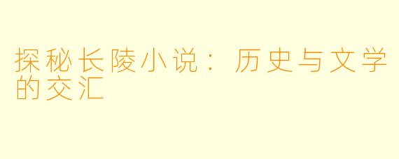 探秘长陵小说：历史与文学的交汇