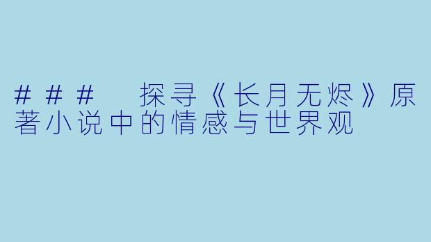 ### 探寻《长月无烬》原著小说中的情感与世界观