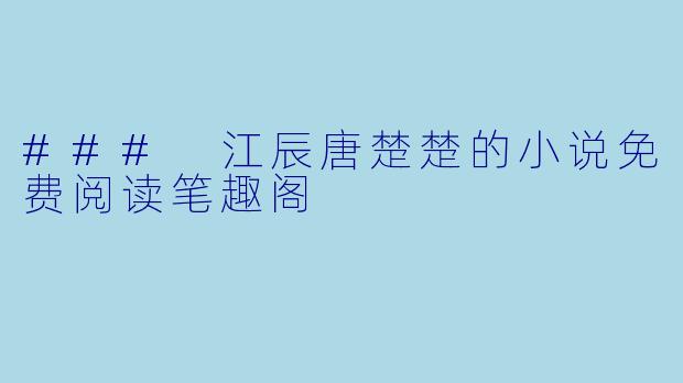 ### 江辰唐楚楚的小说免费阅读笔趣阁