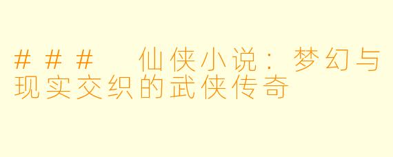 ### 仙侠小说：梦幻与现实交织的武侠传奇