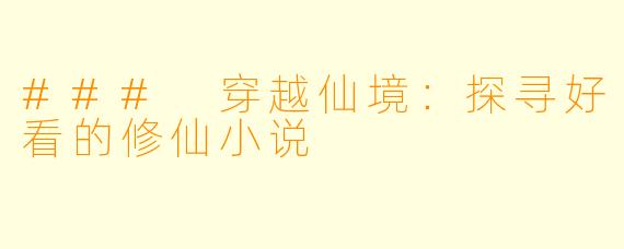 ### 穿越仙境：探寻好看的修仙小说