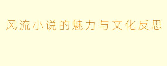 风流小说的魅力与文化反思
