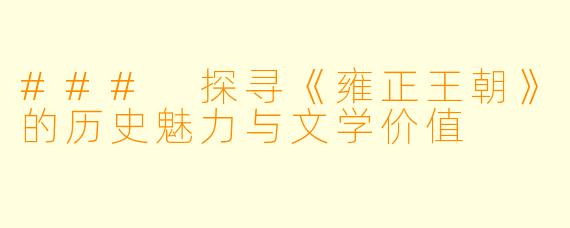 ### 探寻《雍正王朝》的历史魅力与文学价值