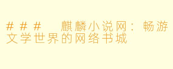 ### 麒麟小说网：畅游文学世界的网络书城