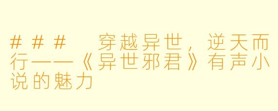 ### 穿越异世，逆天而行——《异世邪君》有声小说的魅力