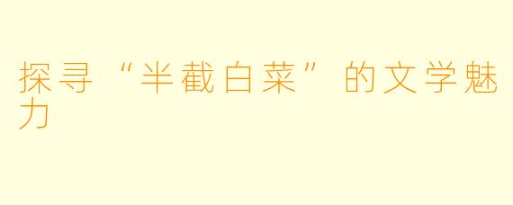 探寻“半截白菜”的文学魅力