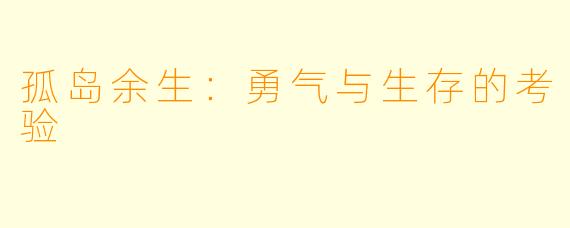 孤岛余生：勇气与生存的考验