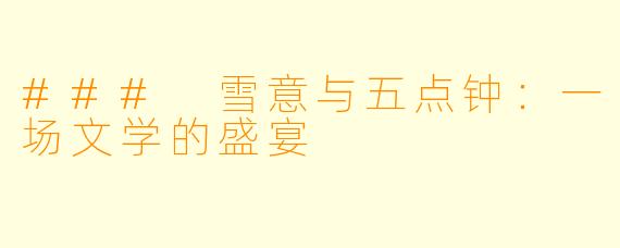 ### 雪意与五点钟：一场文学的盛宴