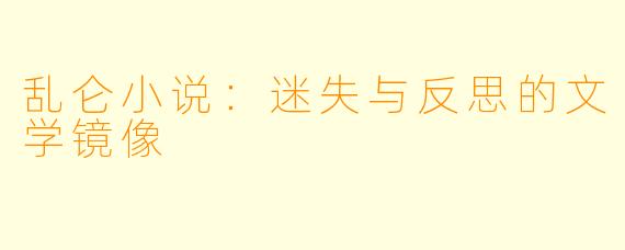 乱仑小说：迷失与反思的文学镜像