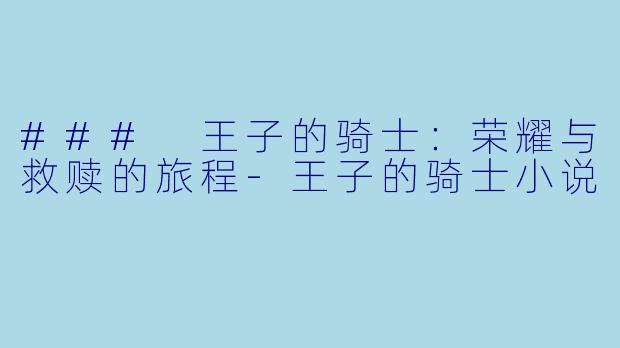 ### 王子的骑士：荣耀与救赎的旅程-王子的骑士小说