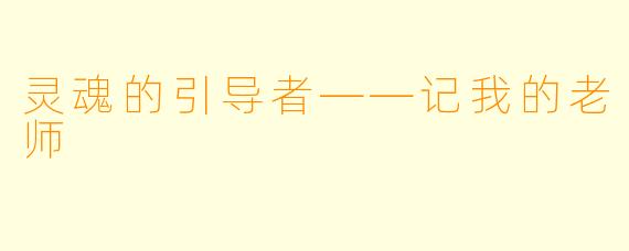 灵魂的引导者——记我的老师