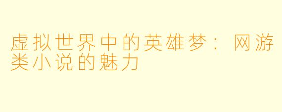 虚拟世界中的英雄梦：网游类小说的魅力