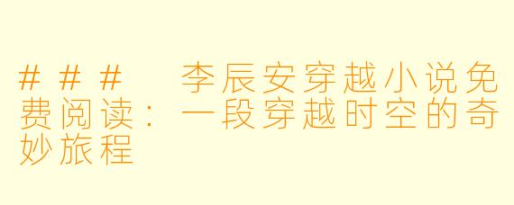 ### 李辰安穿越小说免费阅读：一段穿越时空的奇妙旅程