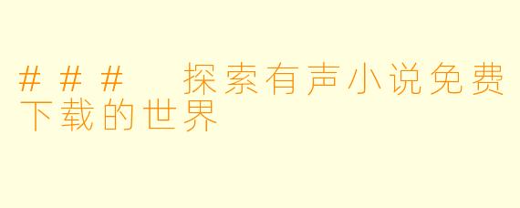 ### 探索有声小说免费下载的世界