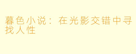 暮色小说：在光影交错中寻找人性