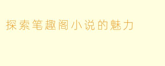探索笔趣阁小说的魅力