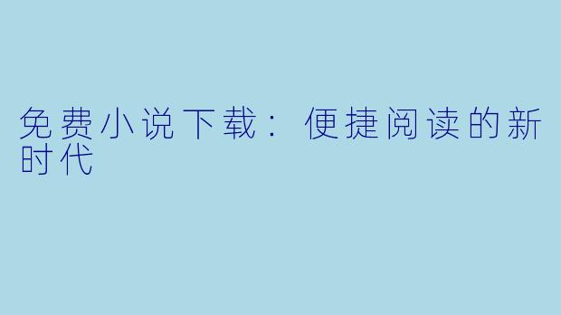 免费小说下载：便捷阅读的新时代